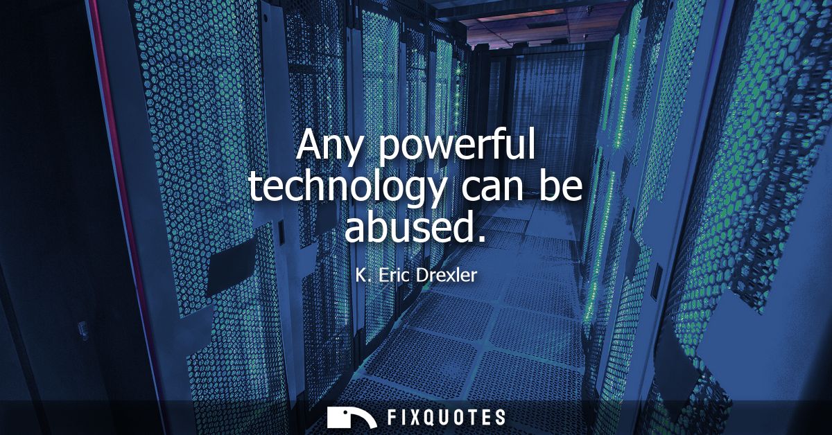 Any powerful technology can be abused