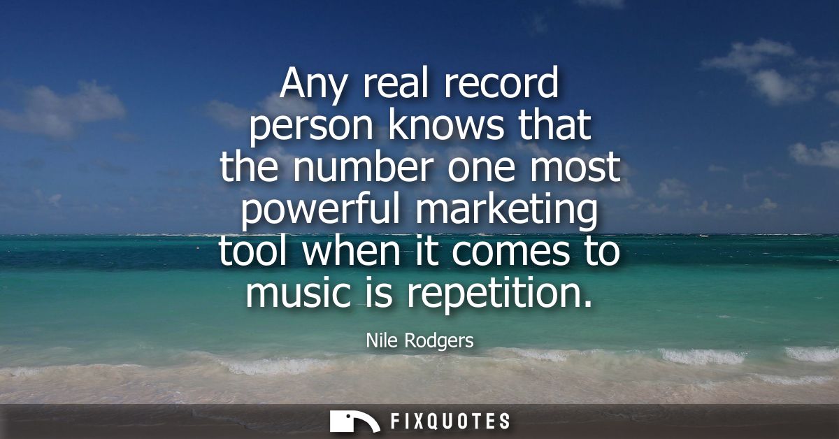 Any real record person knows that the number one most powerful marketing tool when it comes to music is repetition