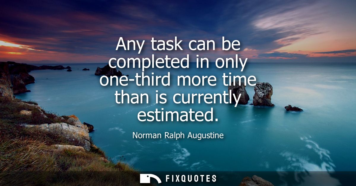 Any task can be completed in only one-third more time than is currently estimated