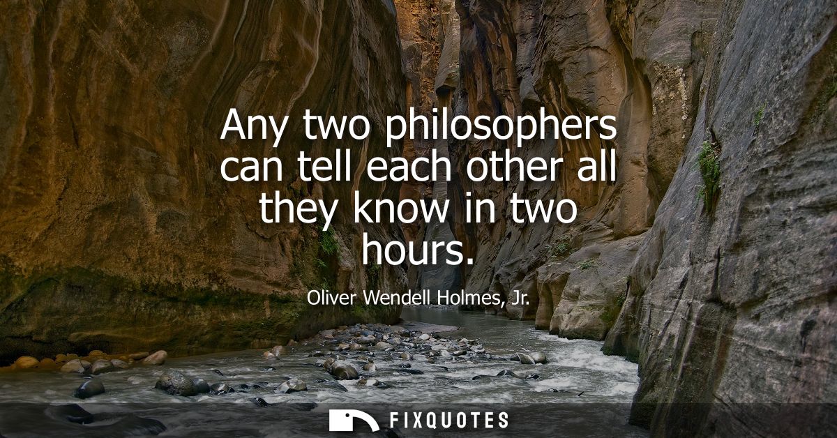 Any two philosophers can tell each other all they know in two hours