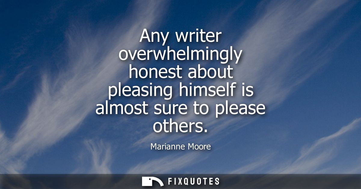 Any writer overwhelmingly honest about pleasing himself is almost sure to please others
