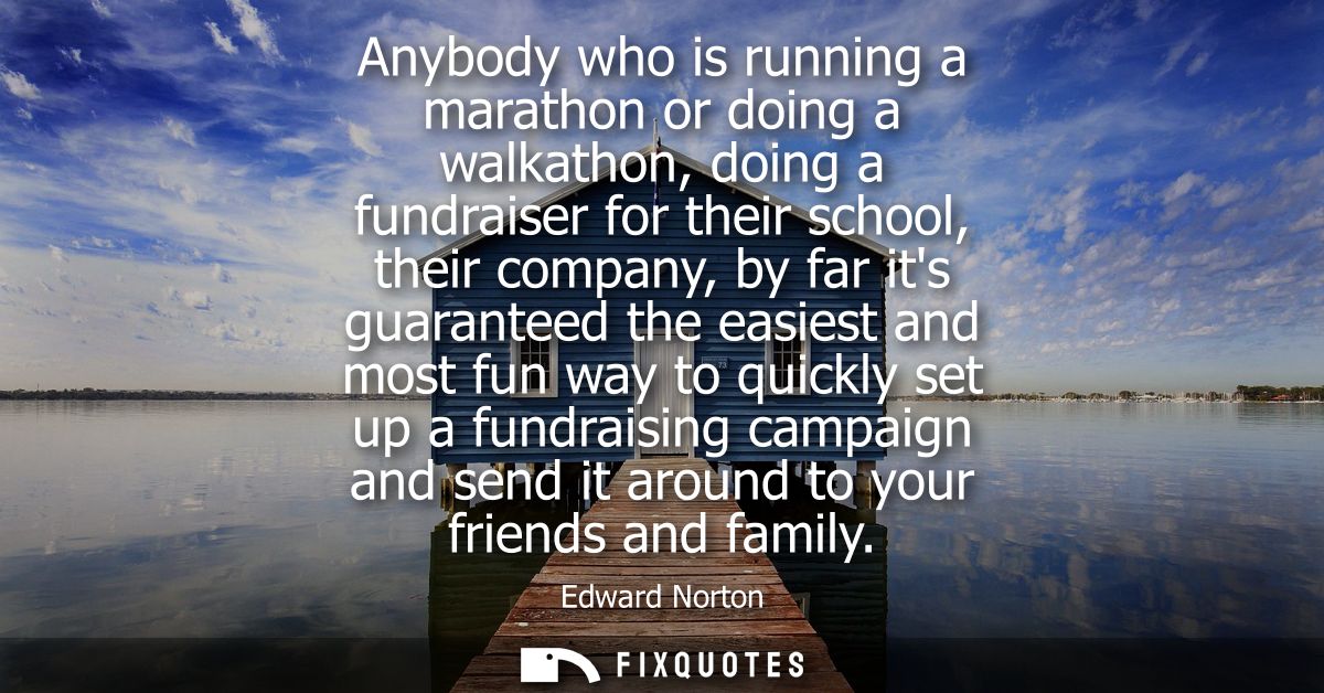 Anybody who is running a marathon or doing a walkathon, doing a fundraiser for their school, their company, by far its g