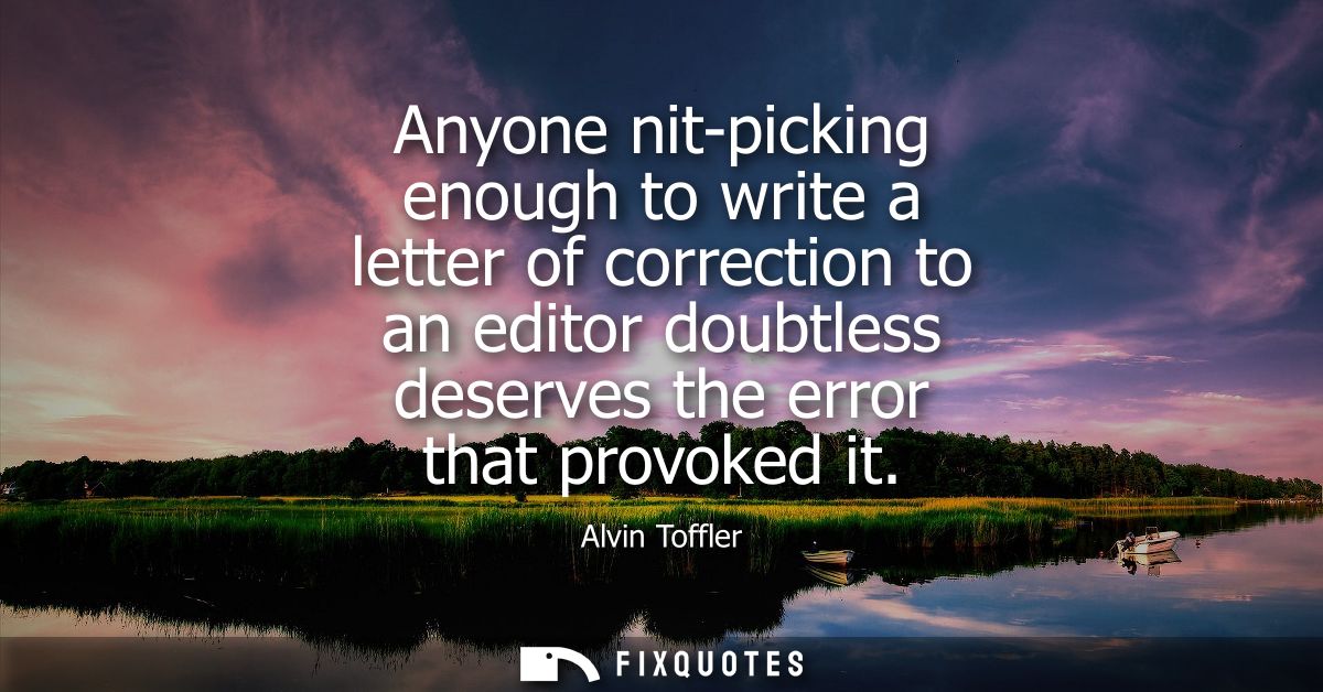 Anyone nit-picking enough to write a letter of correction to an editor doubtless deserves the error that provoked it