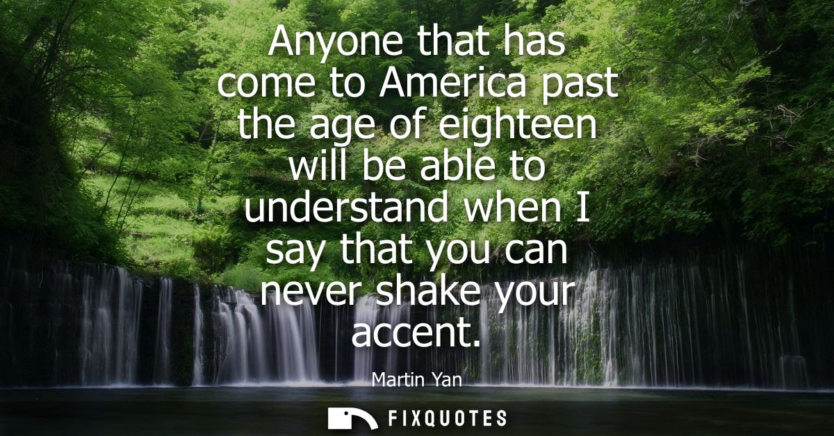 Anyone that has come to America past the age of eighteen will be able to understand when I say that you can never shake 