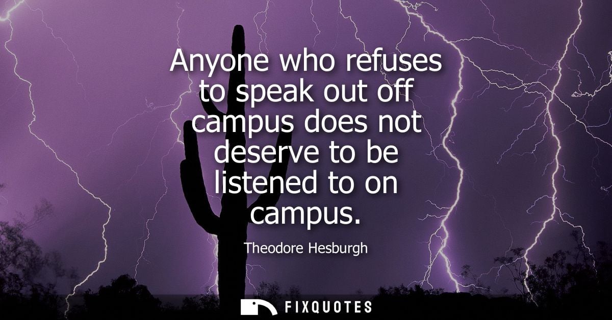 Anyone who refuses to speak out off campus does not deserve to be listened to on campus