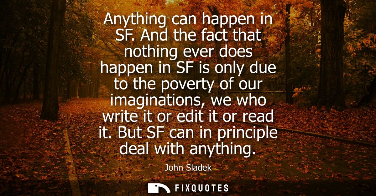 Anything can happen in SF. And the fact that nothing ever does happen in SF is only due to the poverty of our imaginatio