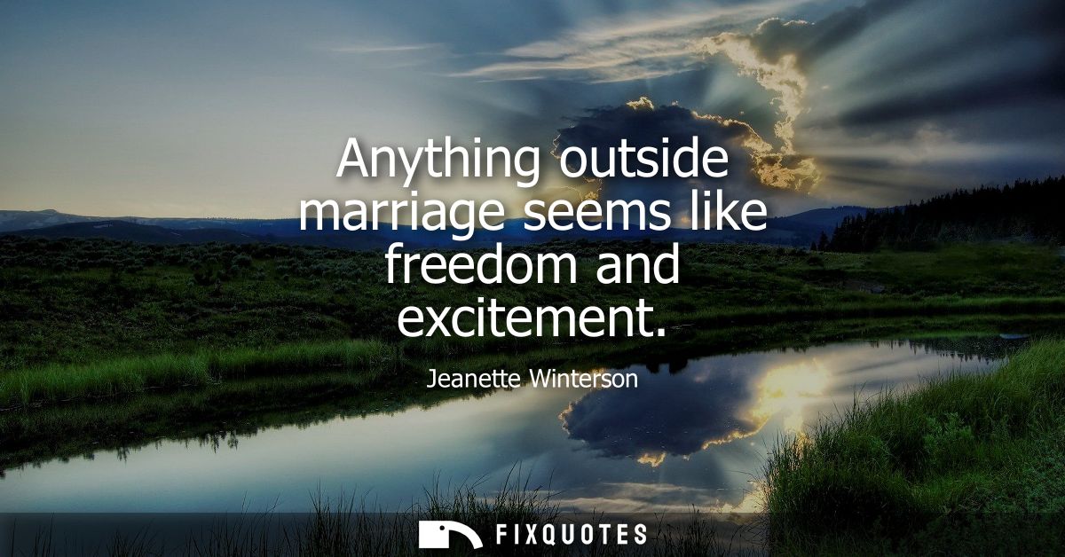 Anything outside marriage seems like freedom and excitement