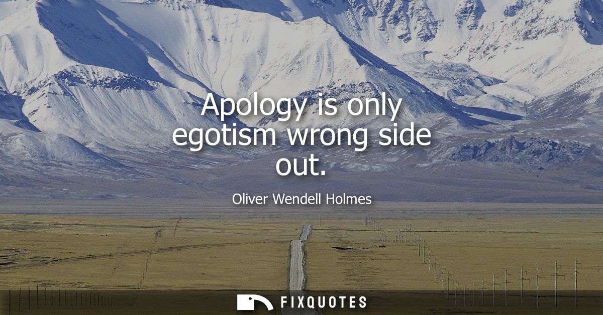 Apology is only egotism wrong side out