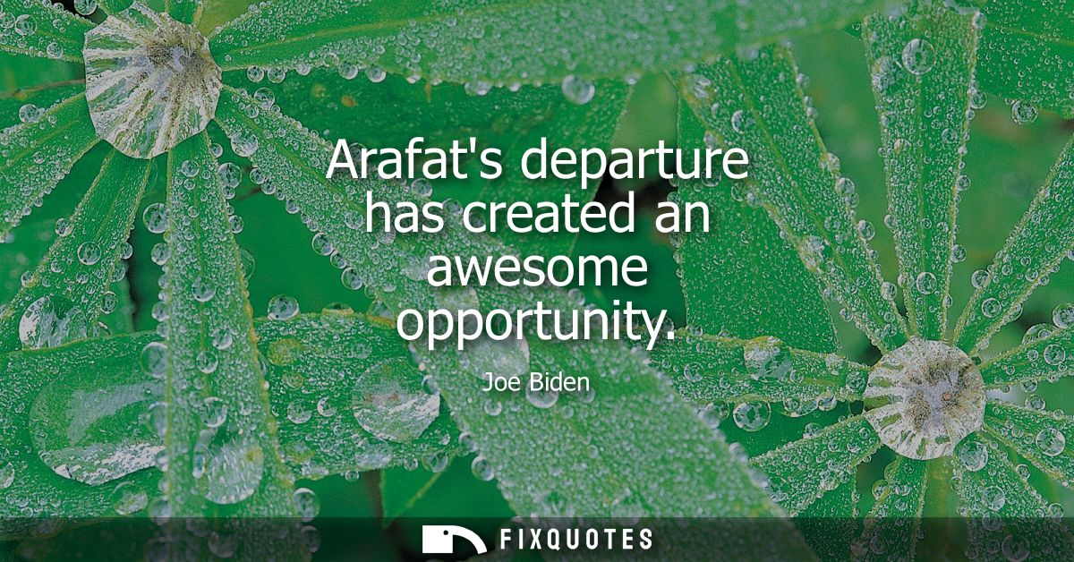 Arafats departure has created an awesome opportunity - Joe Biden