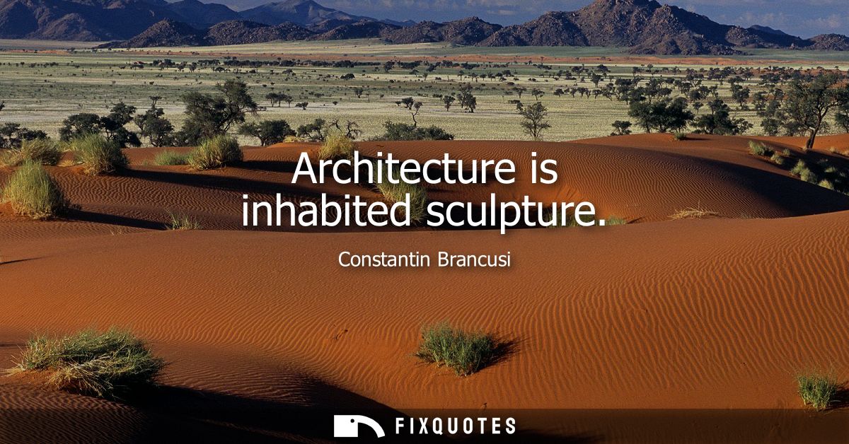 Architecture is inhabited sculpture