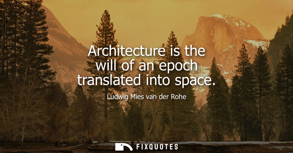 Architecture is the will of an epoch translated into space