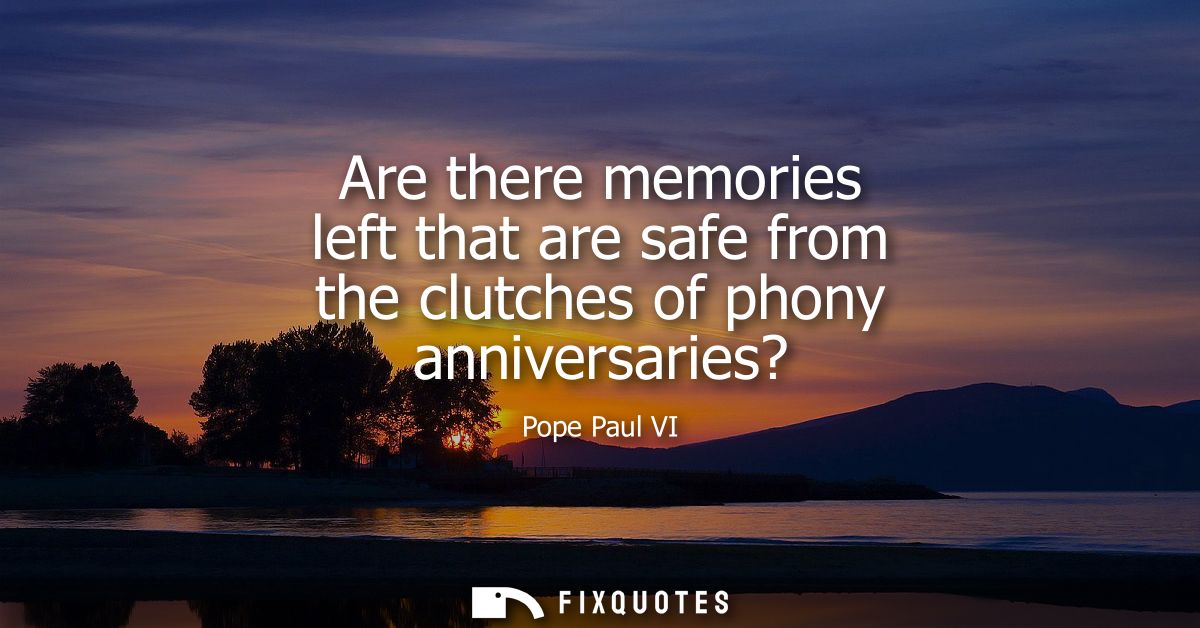 Are there memories left that are safe from the clutches of phony anniversaries?