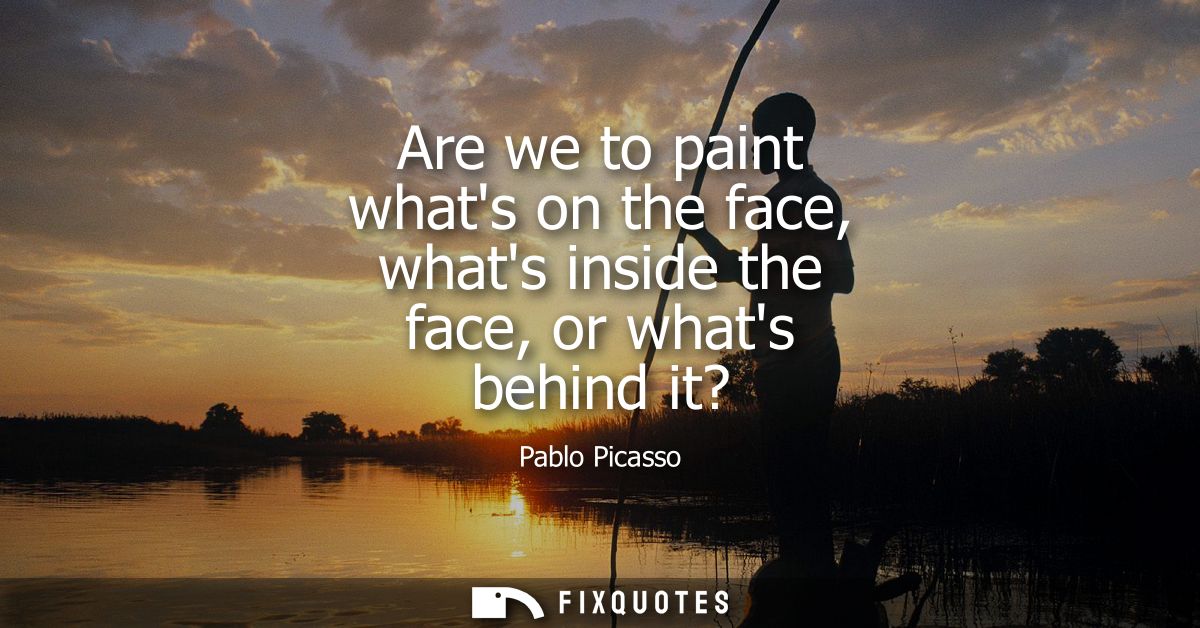 Are we to paint whats on the face, whats inside the face, or whats behind it?