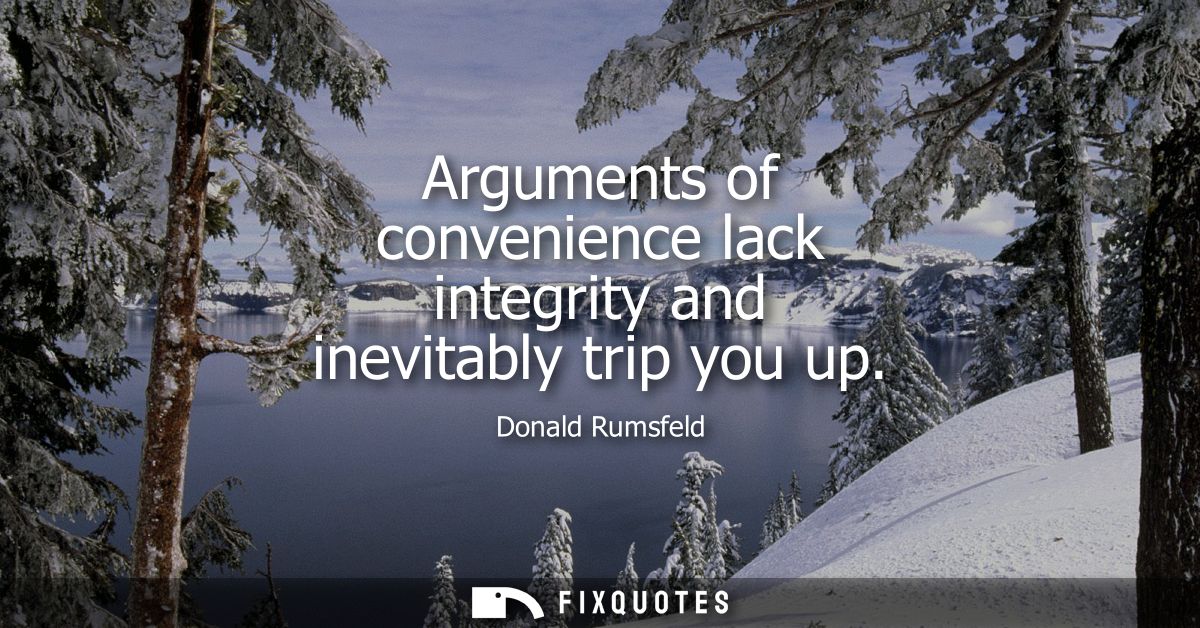 Arguments of convenience lack integrity and inevitably trip you up