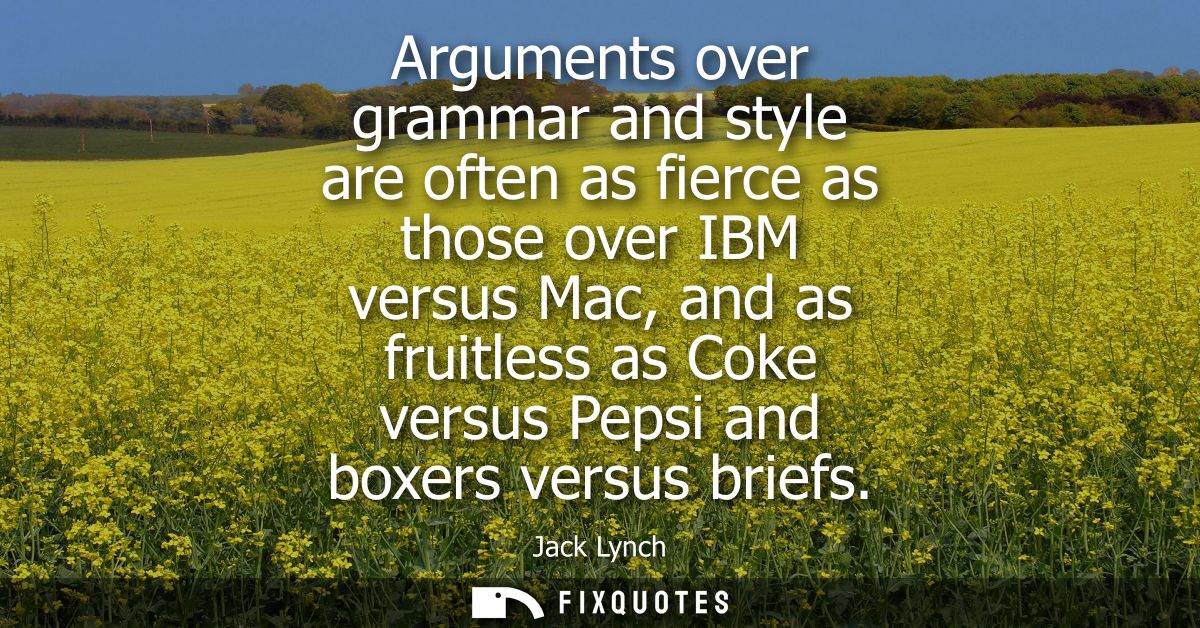 Arguments over grammar and style are often as fierce as those over IBM versus Mac, and as fruitless as Coke versus Pepsi