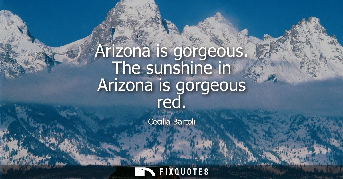 Arizona is gorgeous. The sunshine in Arizona is gorgeous red