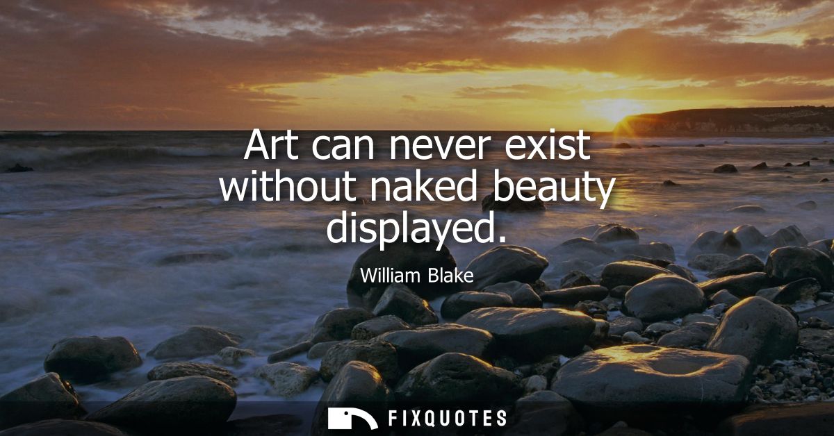 Art can never exist without naked beauty displayed