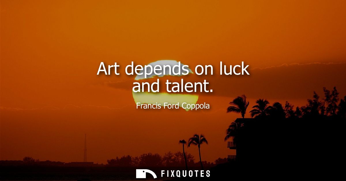 Art depends on luck and talent