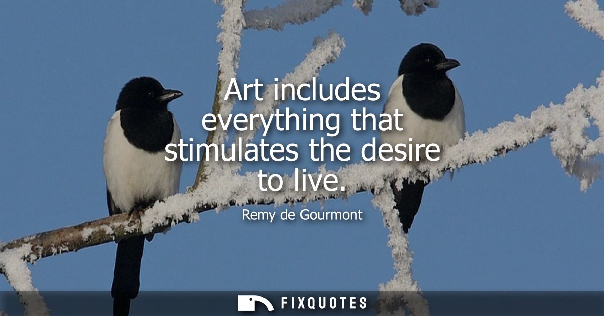 Art includes everything that stimulates the desire to live