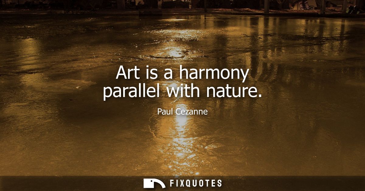 Art is a harmony parallel with nature