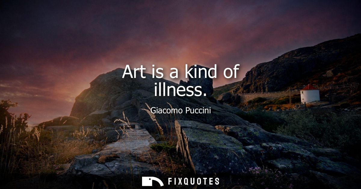 Art is a kind of illness
