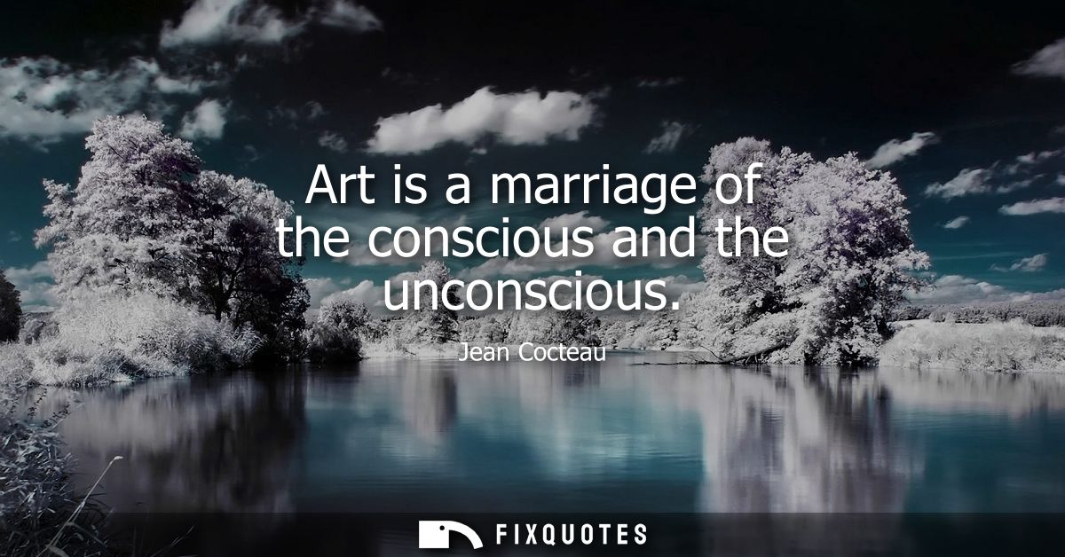 Art is a marriage of the conscious and the unconscious