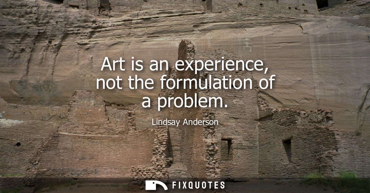 Art is an experience, not the formulation of a problem