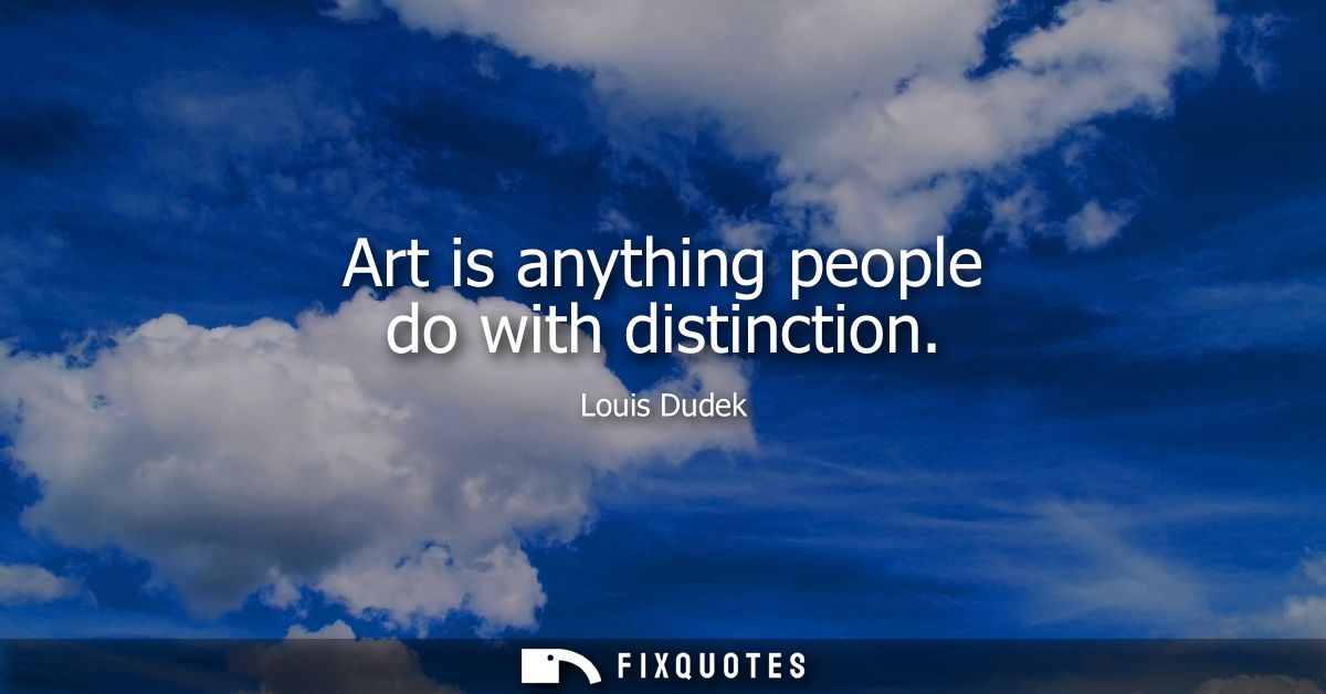 Art is anything people do with distinction