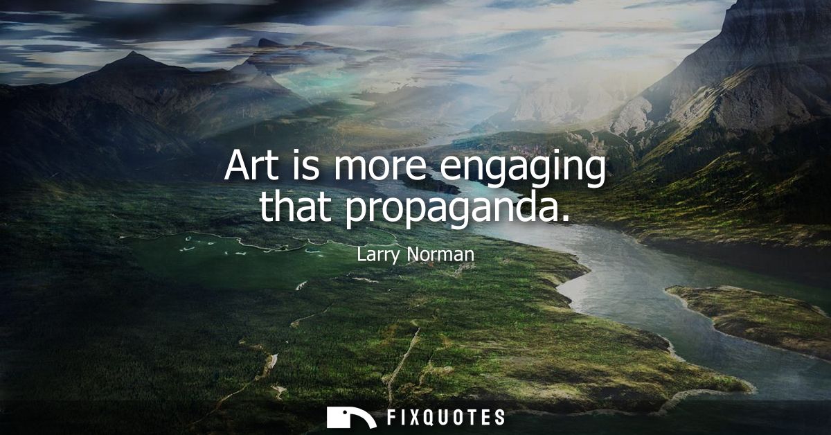 Art is more engaging that propaganda