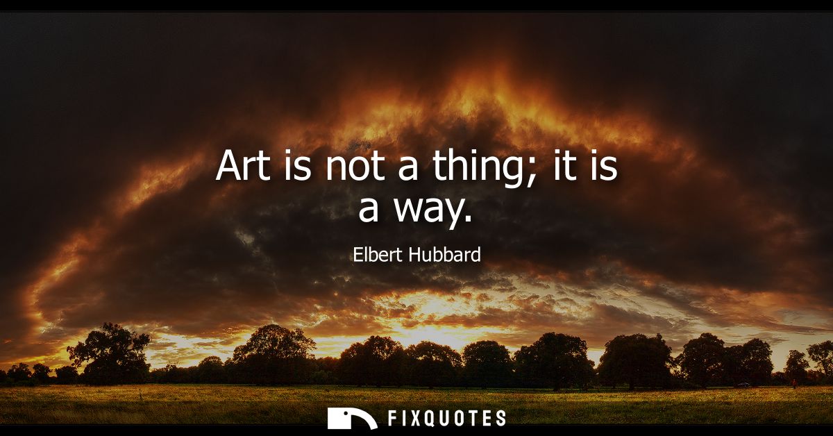 Art is not a thing it is a way