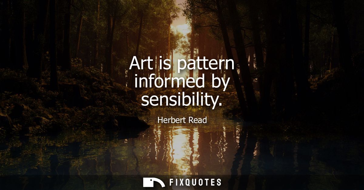 Art is pattern informed by sensibility