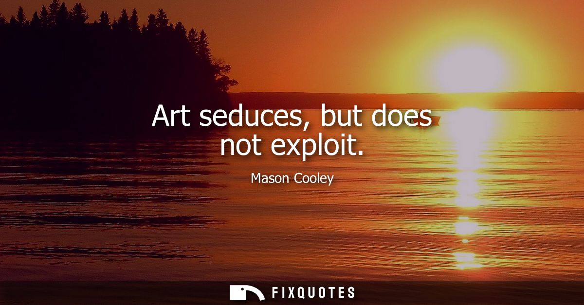Art seduces, but does not exploit