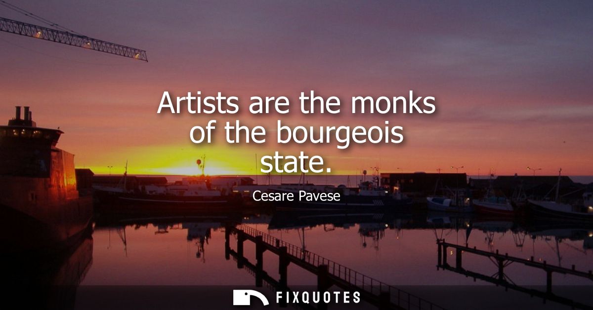 Artists are the monks of the bourgeois state