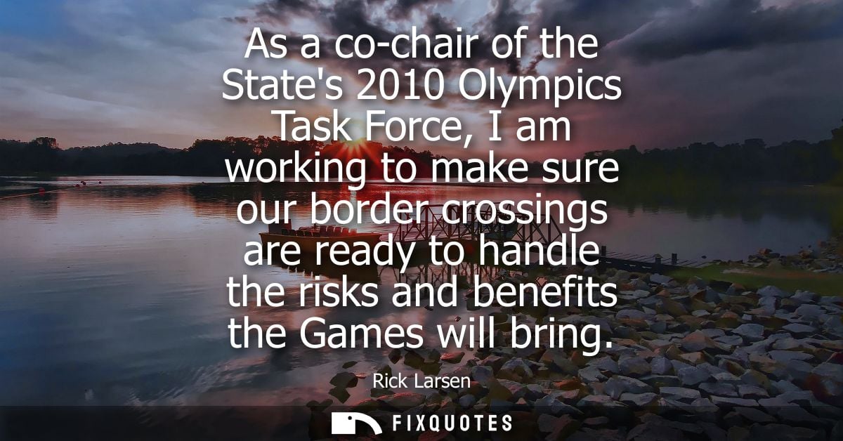 As a co-chair of the States 2010 Olympics Task Force, I am working to make sure our border crossings are ready to handle