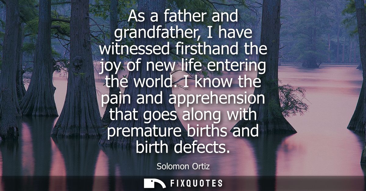 As a father and grandfather, I have witnessed firsthand the joy of new life entering the world. I know the pain and appr