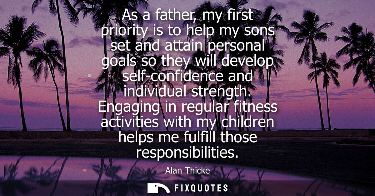 As a father, my first priority is to help my sons set and attain personal goals so they will develop self-confidence and