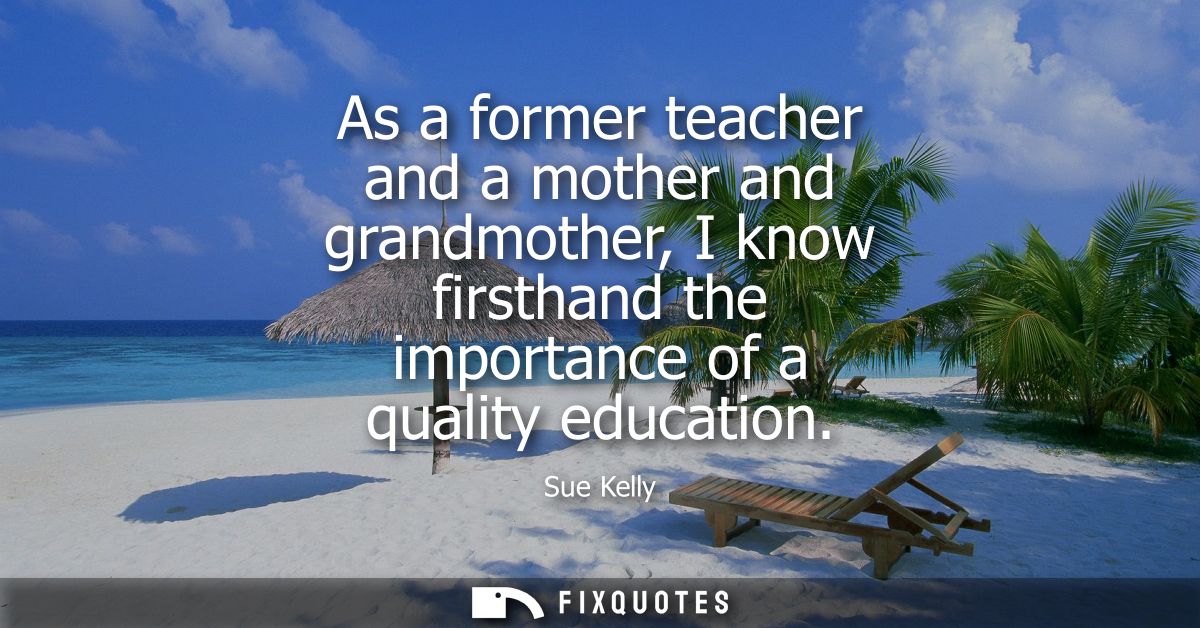 As a former teacher and a mother and grandmother, I know firsthand the importance of a quality education