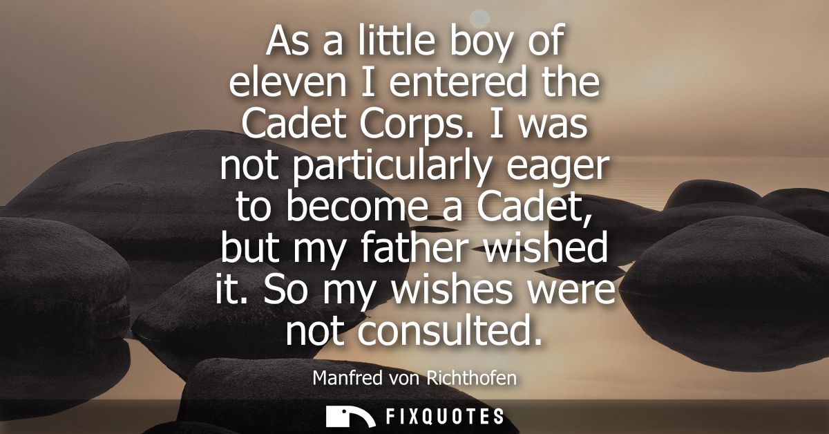 As a little boy of eleven I entered the Cadet Corps. I was not particularly eager to become a Cadet, but my father wishe