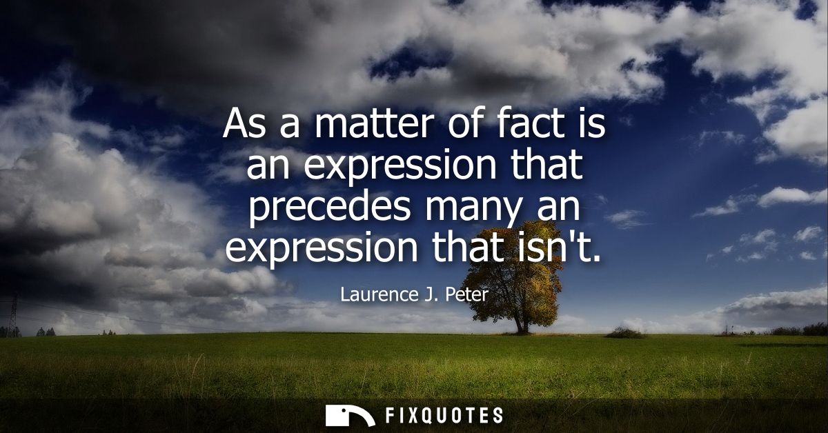 As a matter of fact is an expression that precedes many an expression that isnt