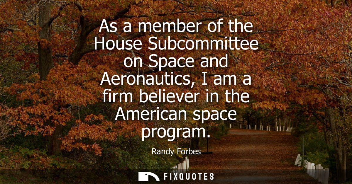 As a member of the House Subcommittee on Space and Aeronautics, I am a firm believer in the American space program