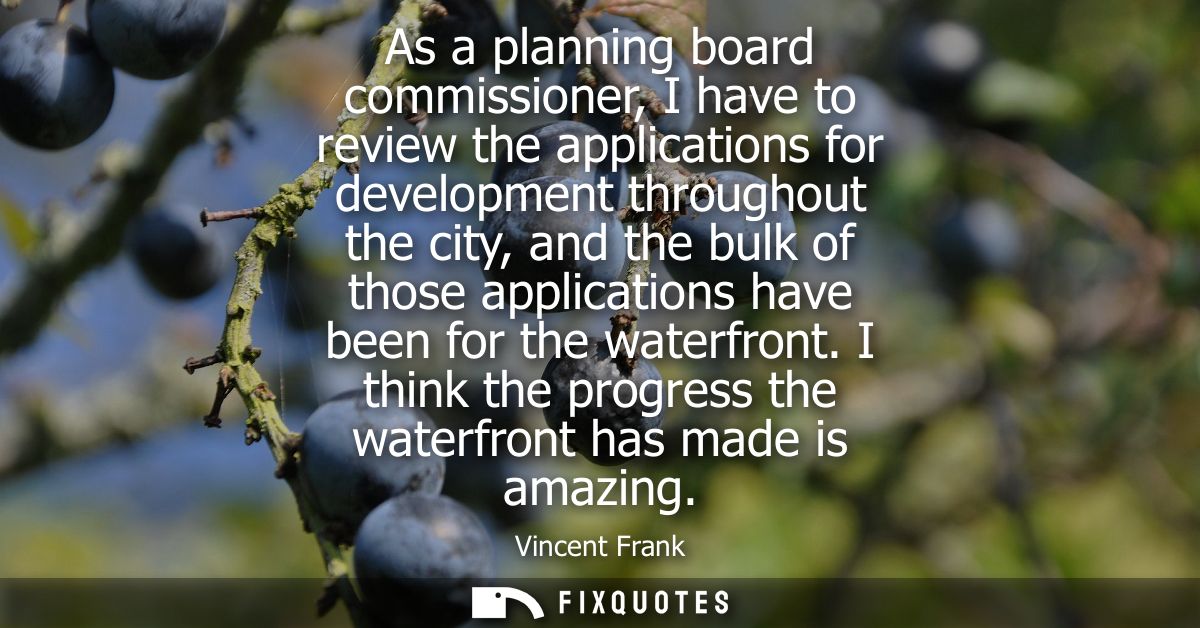 As a planning board commissioner, I have to review the applications for development throughout the city, and the bulk of