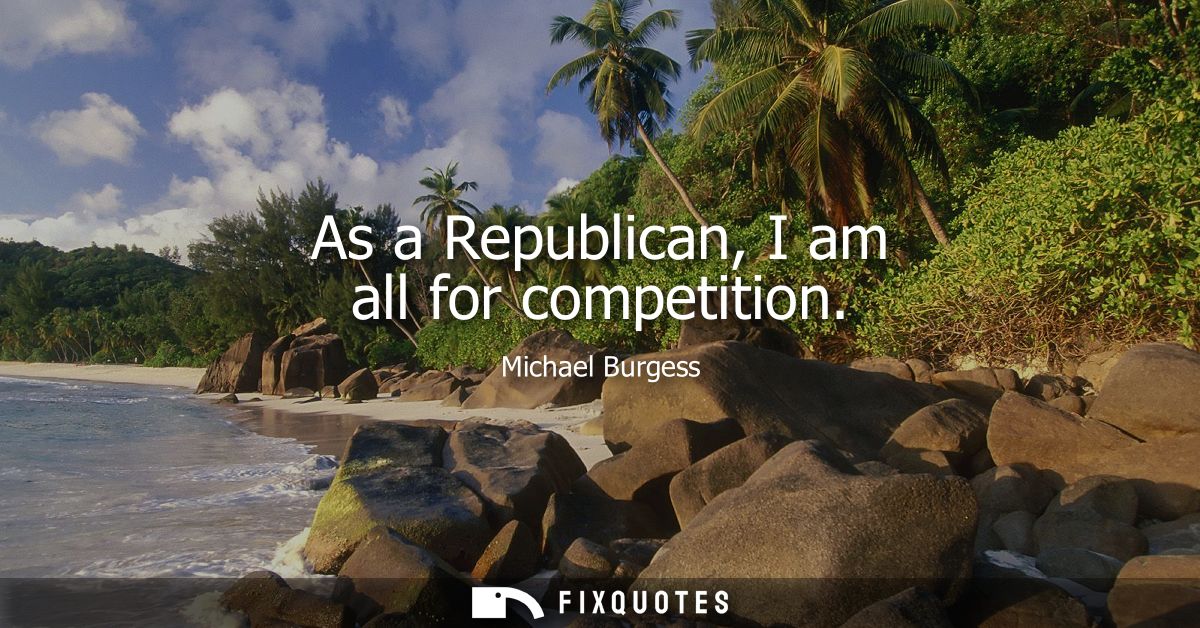 As a Republican, I am all for competition