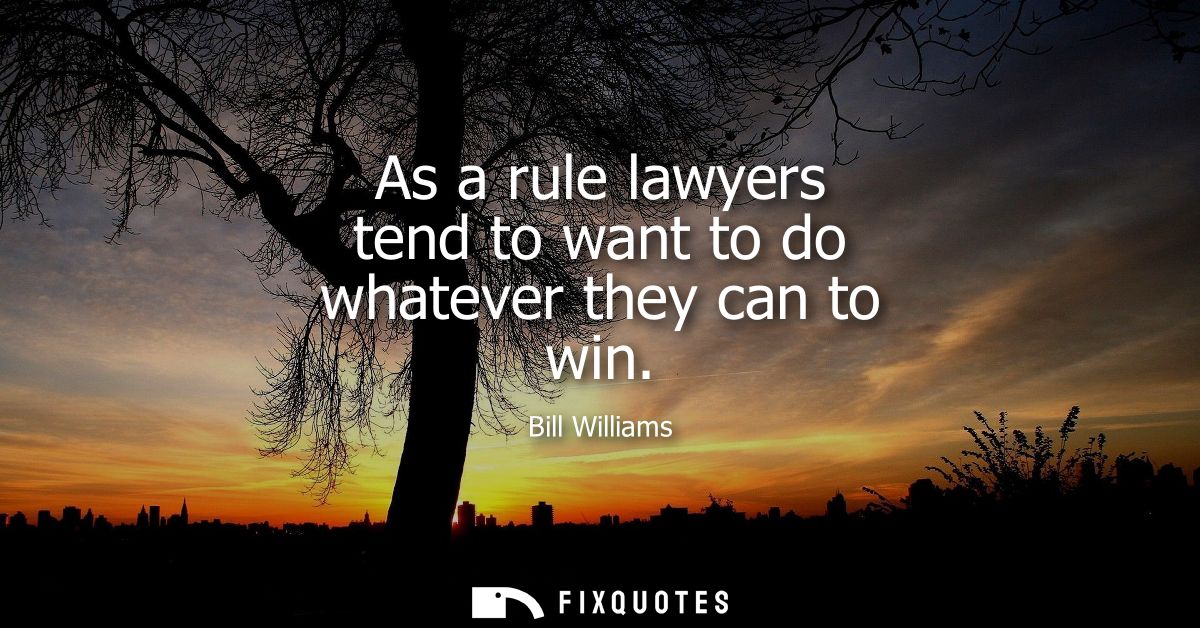 As a rule lawyers tend to want to do whatever they can to win