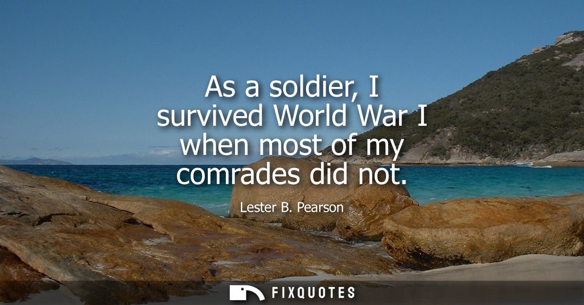 As a soldier, I survived World War I when most of my comrades did not