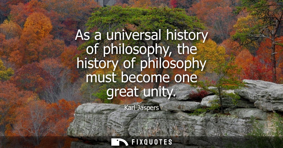 As a universal history of philosophy, the history of philosophy must become one great unity