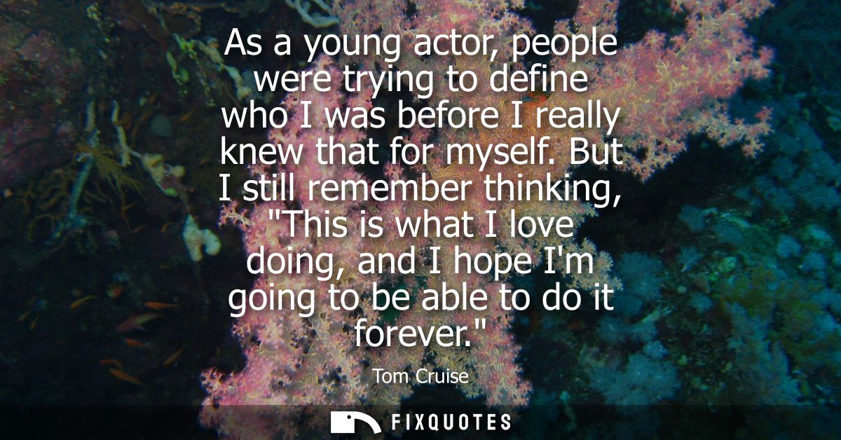 As a young actor, people were trying to define who I was before I really knew that for myself. But I still remember thin