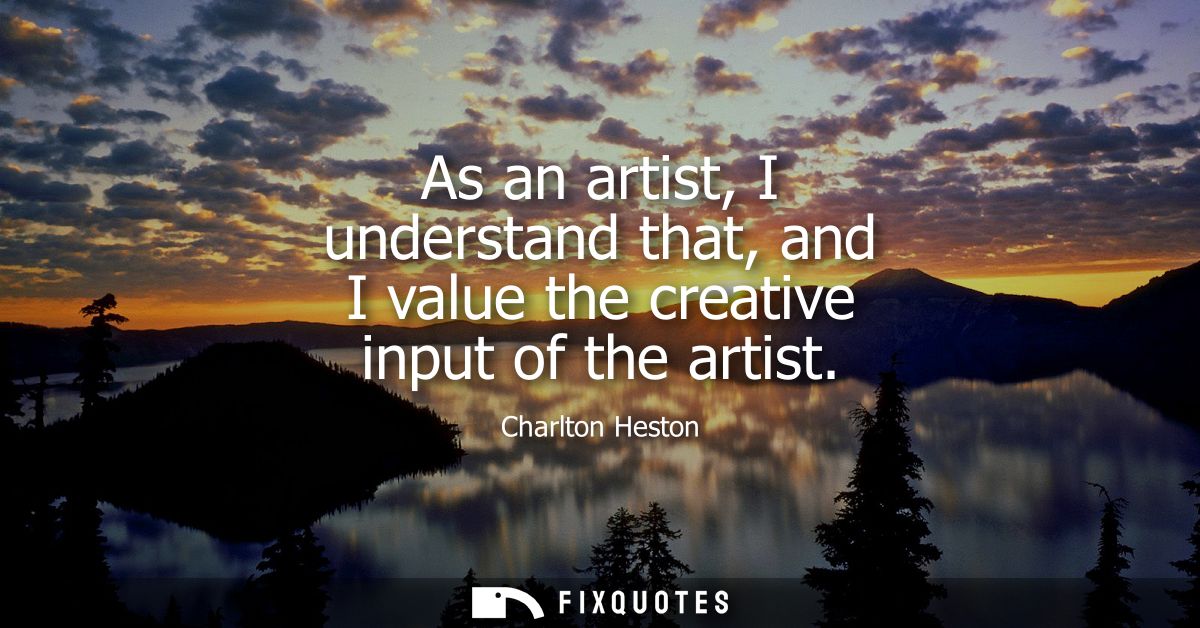 As an artist, I understand that, and I value the creative input of the artist