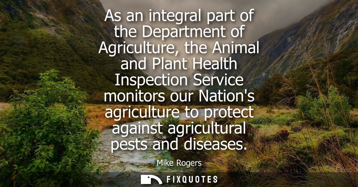 As an integral part of the Department of Agriculture, the Animal and Plant Health Inspection Service monitors our Nation