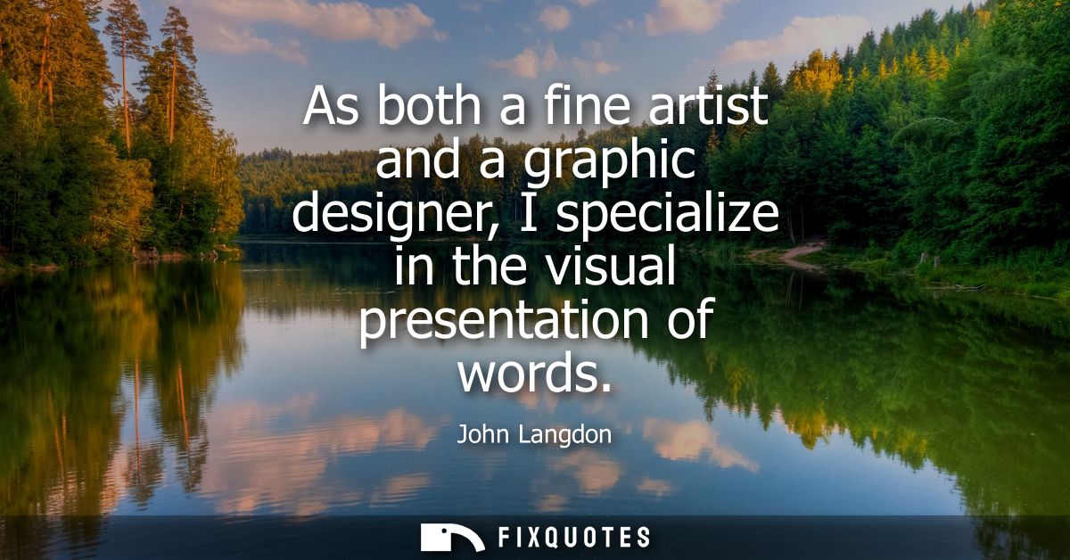 As both a fine artist and a graphic designer, I specialize in the visual presentation of words