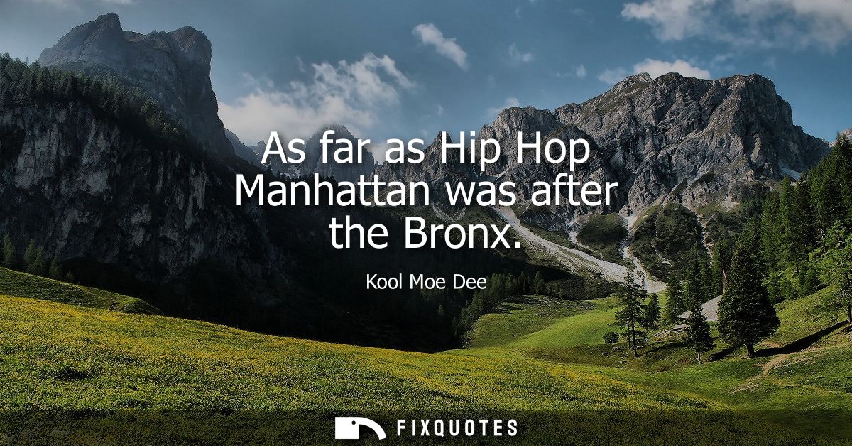 As far as Hip Hop Manhattan was after the Bronx